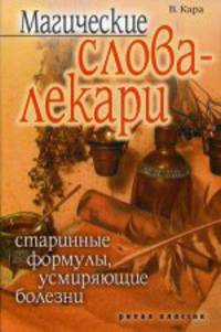 Магические слова-лекари. Старинные формулы, усмиряющие болезни