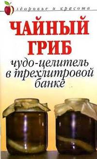 Чайный гриб: Чудо-целитель в трехлитровой банке