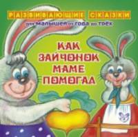 Как зайчонок маме помогал. Для малышей от года до трех
