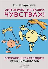 Они играют на ваших чувствах!. Психологическая защита от манипуляторов