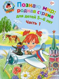 Познаю мир: родная страна: для детей 5-6 лет. Ч. 1 Ломоносовская школа