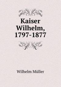 Kaiser Wilhelm, 1797-1877