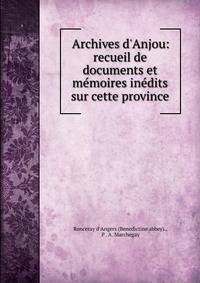 Archives d'Anjou: recueil de documents et m?moires in?dits sur cette province