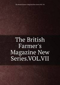 The British Farmer's Magazine New Series.VOL.VII