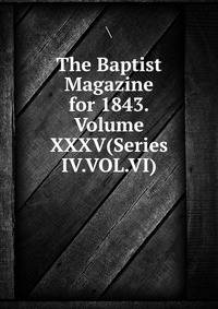 The Baptist Magazine for 1843.Volume XXXV(Series IV.VOL.VI)