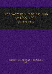 The Woman`s Reading Club. yr.1899-1905