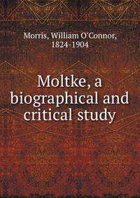 Moltke, a biographical and critical study