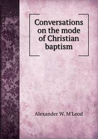 Conversations on the mode of Christian baptism