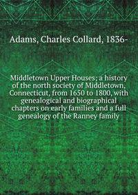 Middletown Upper Houses; a history of the north society of Middletown, Connecticut, from 1650 to 1800, with genealogical and biographical chapters on early families and a full genealogy of the Ranney family