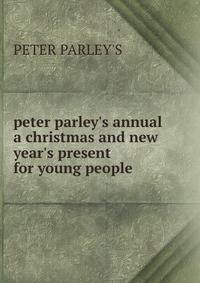 peter parley's annual a christmas and new year's present for young people
