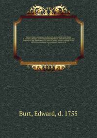 Letters from a gentleman in the north of Scotland to his friend in London; .likewise an account of the Highlands, with the customs and manners of the Highlanders. To which is added, a letter relating to the military ways among the mountains, begun in th