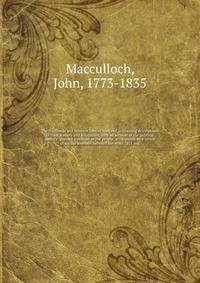 The Highlands and Western Isles of Scotland, containing descriptions of their scenery and antiquities, with an account of the political history . present condition of the people, &c. . founded on a series of annual journeys between the years 1811 and