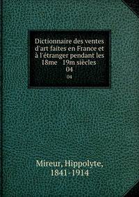 Dictionnaire des ventes d'art faites en France et ? l'?tranger pendant les 18me &amp; 19m si?cles