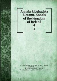 Annala Rioghachta Eireann. Annals of the kingdom of Ireland. 4
