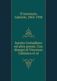 Isaotta Guttadauro ed altre poesie. Con disegni di Vincenzo Cabianca et al.