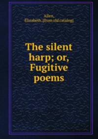 The silent harp; or, Fugitive poems