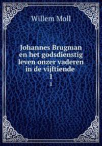 Johannes Brugman en het godsdienstig leven onzer vaderen in de vijftiende .. 1