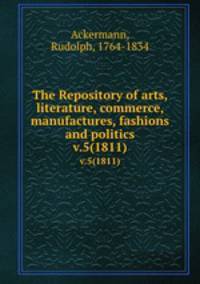 The Repository of arts, literature, commerce, manufactures, fashions and politics. v.5(1811)