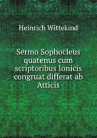 Sermo Sophocleus quatenus cum scriptoribus Ionicis congruat differat ab Atticis