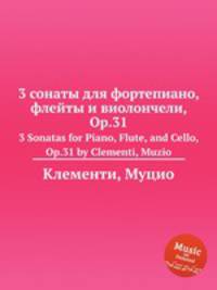 3 сонаты для фортепиано, флейты и виолончели, Op.31. 3 Sonatas for Piano, Flute, and Cello, Op.31 by Clementi, Muzio