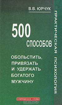 500 способов обольстить, привязать и удержать богатого мужчину