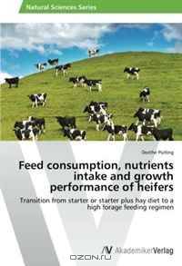 Feed consumption, nutrients intake and growth performance of heifers: Transition from starter or starter plus hay diet to a high forage feeding regimen