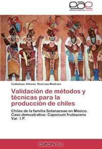 Validacion de metodos y tecnicas para la produccion de chiles: Chiles de la familia Solanaceae en Mexico. Caso demostrativo: Capsicum frutescens Var. I.P. (Spanish Edition)