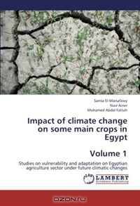 Impact of climate change on some main crops in Egypt Volume 1: Studies on vulnerability and adaptation on Egyptian agriculture sector under future climatic changes