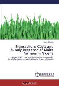 Transactions Costs and Supply Response of Maize Farmers in Nigeria: Transactions Costs and Agricultural Households