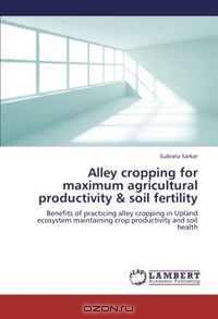Alley cropping for maximum agricultural productivity & soil fertility: Benefits of practicing alley cropping in Upland ecosystem maintaining crop productivity and soil health