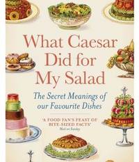 What Caesar Did for My Salad: The Secret Meanings of Our Favourite Dishes