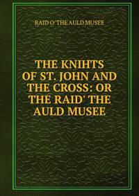 THE KNIHTS OF ST. JOHN AND THE CROSS: OR THE RAID' THE AULD MUSEE