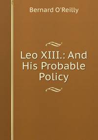 Leo XIII.: And His Probable Policy