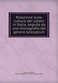 Relazione sulla cultura dei cotoni in Italia, seguita da una monografia del genere Gossypium