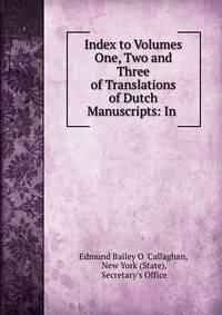 Index to Volumes One, Two and Three of Translations of Dutch Manuscripts: In .