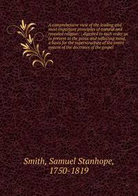 A comprehensive view of the leading and most important principles of natural and revealed religion: : digested in such order as to present to the pious and reflecting mind, a basis for the superstructure of the entire system of the doctrines of the gospel