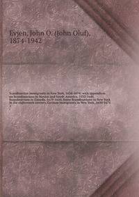 Scandinavian immigrants in New York, 1630-1674; with appendices on Scandinavians in Mexico and South America, 1532-1640, Scandinavians in Canada, 1619-1620, Some Scandinavians in New York in the eighteenth century, German immigrants in New York, 1630-1674