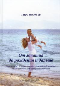 От зачатия до рождения и дальше. Беременность, роды, последствия родовой травмы. Гомеопатическая поддержка и лечение
