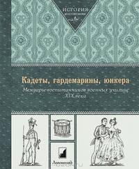 Кадеты, гардемарины, юнкера. Мемуары воспитанников военных училищ XIX века