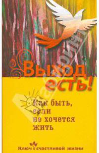Выход есть! Как быть, если не хочется жить