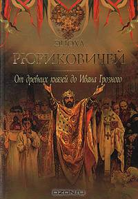 Эпоха Рюриковичей. От древних князей до Ивана Грозного