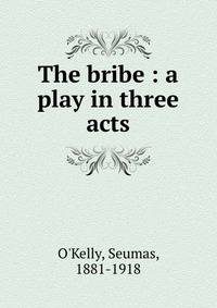 The bribe : a play in three acts