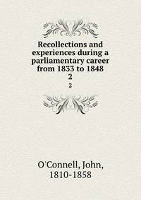 Recollections and experiences during a parliamentary career from 1833 to 1848. 2