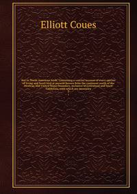 Key to North American birds. Containing a concise account of every species of living and fossil bird at present known from the continent north of the Mexican and United States boundary, inclusive of Greenland and lower California, with which are incorpora