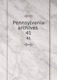 Pennsylvania archives . 41