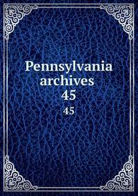 Pennsylvania archives . 45