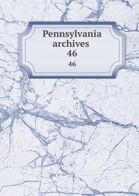 Pennsylvania archives . 46