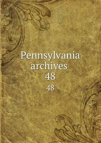 Pennsylvania archives . 48