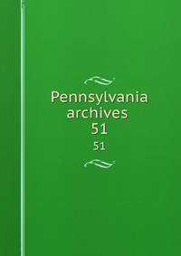 Pennsylvania archives . 51