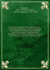 Nouveaux voyages aux Indes Occidentales; : contenant une relation des differens peuples qui habitent les environs du grand fleuve Saint-Louis, appelle vulgairement le Mississippi; leur religion; leur gouvernement; leurs murs; leurs guerres & leur commerce